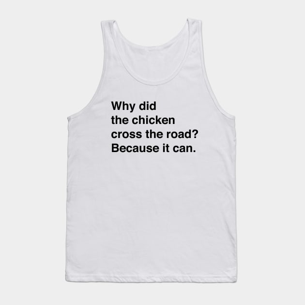 Why Did The Chicken Cross The Road? Because It Can (Black Text) Tank Top by inotyler